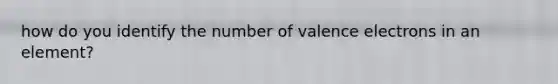 how do you identify the number of valence electrons in an element?