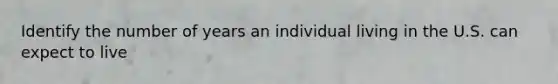 Identify the number of years an individual living in the U.S. can expect to live