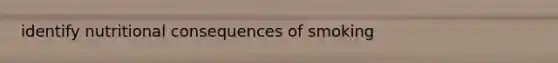 identify nutritional consequences of smoking