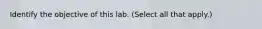 Identify the objective of this lab. (Select all that apply.)