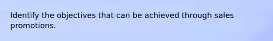 Identify the objectives that can be achieved through sales promotions.