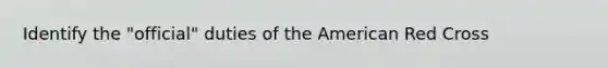 Identify the "official" duties of the American Red Cross