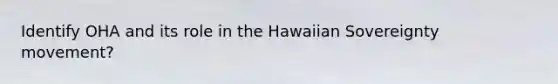 Identify OHA and its role in the Hawaiian Sovereignty movement?