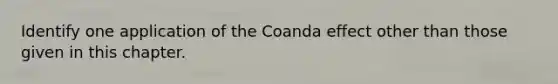 Identify one application of the Coanda effect other than those given in this chapter.