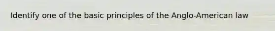 Identify one of the basic principles of the Anglo-American law