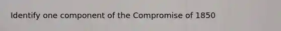 Identify one component of the Compromise of 1850