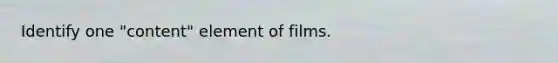 Identify one "content" element of films.