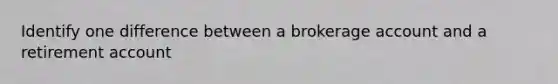 Identify one difference between a brokerage account and a retirement account