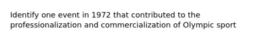 Identify one event in 1972 that contributed to the professionalization and commercialization of Olympic sport