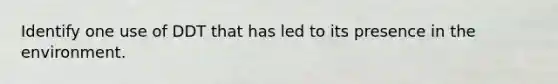 Identify one use of DDT that has led to its presence in the environment.