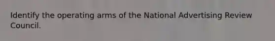 Identify the operating arms of the National Advertising Review Council.