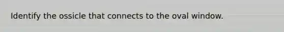 Identify the ossicle that connects to the oval window.