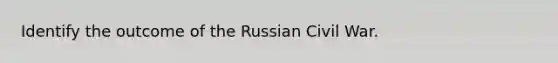 Identify the outcome of the Russian Civil War.