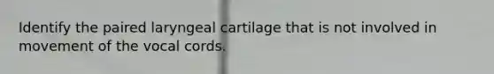 Identify the paired laryngeal cartilage that is not involved in movement of the vocal cords.