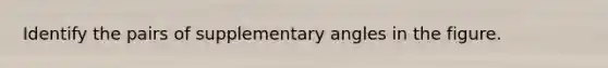 Identify the pairs of supplementary angles in the figure.