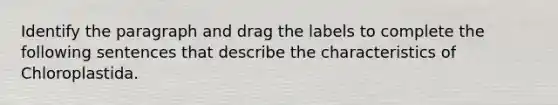 Identify the paragraph and drag the labels to complete the following sentences that describe the characteristics of Chloroplastida.