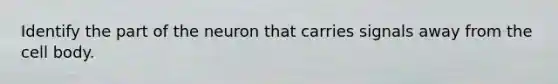 Identify the part of the neuron that carries signals away from the cell body.