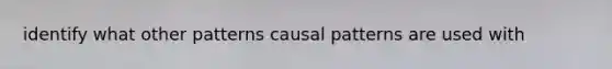 identify what other patterns causal patterns are used with