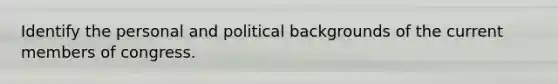 Identify the personal and political backgrounds of the current members of congress.