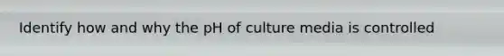 Identify how and why the pH of culture media is controlled