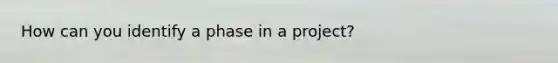 How can you identify a phase in a project?