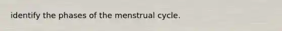 identify the phases of the menstrual cycle.