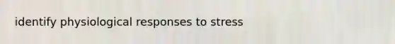 identify physiological responses to stress