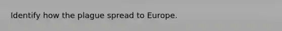 Identify how the plague spread to Europe.