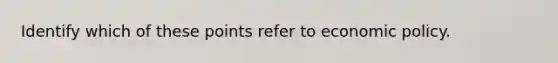 Identify which of these points refer to economic policy.