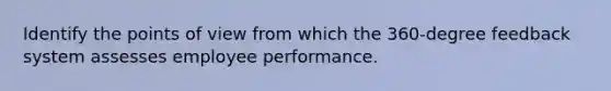 Identify the points of view from which the 360-degree feedback system assesses employee performance.