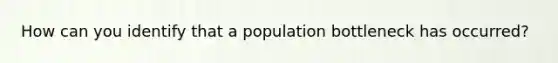 How can you identify that a population bottleneck has occurred?