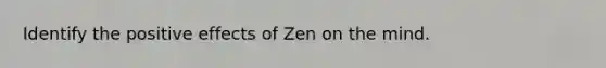 Identify the positive effects of Zen on the mind.