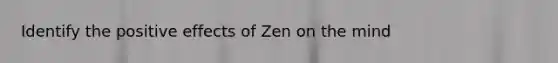 Identify the positive effects of Zen on the mind