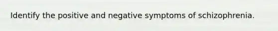 Identify the positive and negative symptoms of schizophrenia.