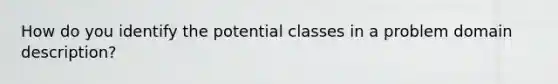 How do you identify the potential classes in a problem domain description?