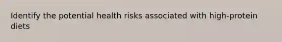 Identify the potential health risks associated with high-protein diets