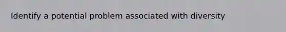 Identify a potential problem associated with diversity