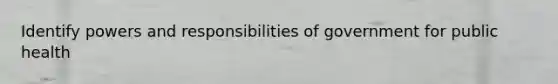 Identify powers and responsibilities of government for public health