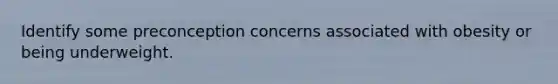 Identify some preconception concerns associated with obesity or being underweight.
