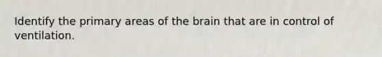 Identify the primary areas of the brain that are in control of ventilation.