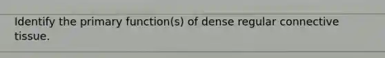 Identify the primary function(s) of dense regular <a href='https://www.questionai.com/knowledge/kYDr0DHyc8-connective-tissue' class='anchor-knowledge'>connective tissue</a>.