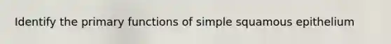 Identify the primary functions of simple squamous epithelium