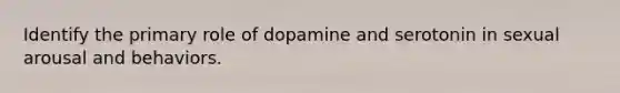 Identify the primary role of dopamine and serotonin in sexual arousal and behaviors.