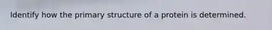 Identify how the <a href='https://www.questionai.com/knowledge/knHR7ecP3u-primary-structure' class='anchor-knowledge'>primary structure</a> of a protein is determined.