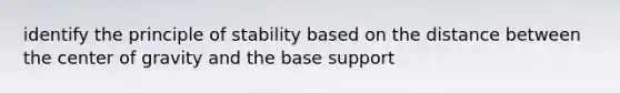 identify the principle of stability based on the distance between the center of gravity and the base support