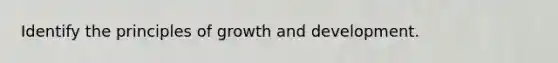 Identify the principles of growth and development.