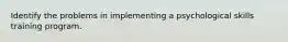 Identify the problems in implementing a psychological skills training program.