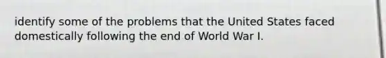 identify some of the problems that the United States faced domestically following the end of World War I.