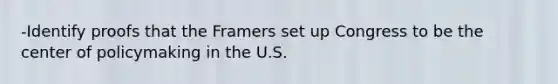 -Identify proofs that the Framers set up Congress to be the center of policymaking in the U.S.