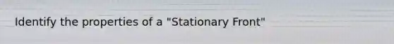 Identify the properties of a "Stationary Front"